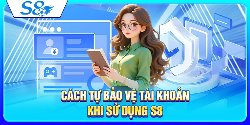 Cách tự bảo vệ tài khoản khi sử dụng S8