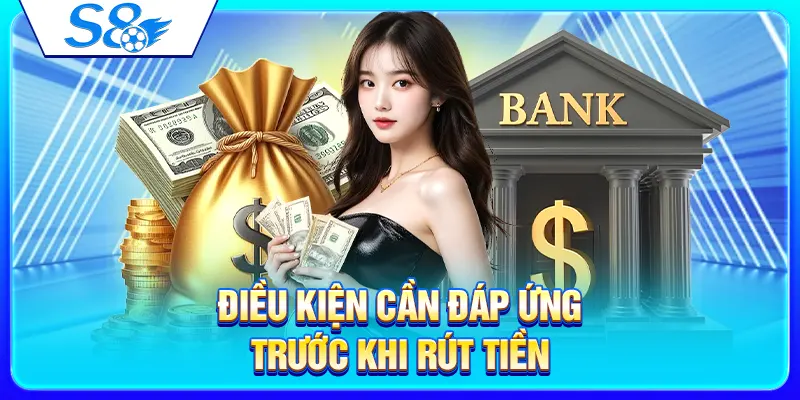 Điều kiện cần đáp ứng trước khi rút tiền