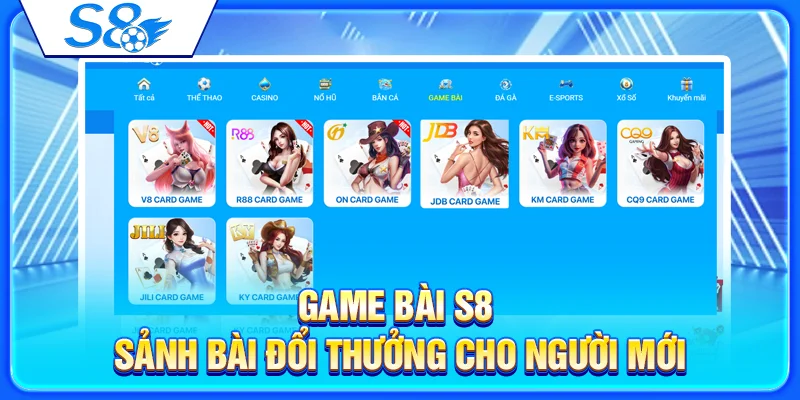 Game Bài S8 – Sảnh Bài Đổi Thưởng Cho Người Mới