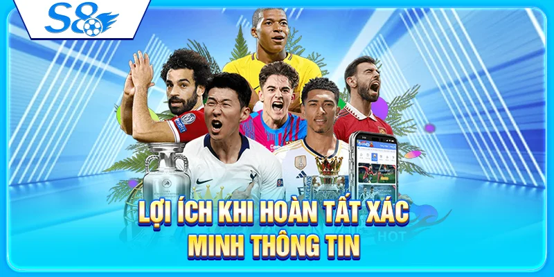 Lợi ích khi hoàn tất xác minh thông tin