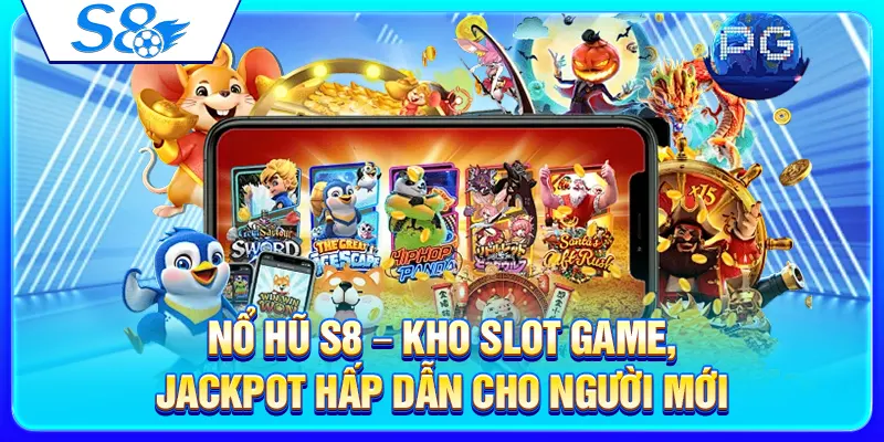 Nổ Hũ S8 – Kho Slot Game, Jackpot Hấp Dẫn Cho Người Mới