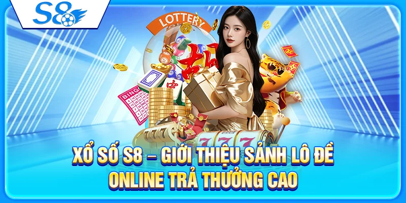 Xổ Số S8 – Giới Thiệu Sảnh Lô Đề Online Trả Thưởng Cao